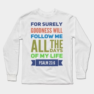 For Surely Goodness Will Follow Me Psalm 23:6 Long Sleeve T-Shirt
